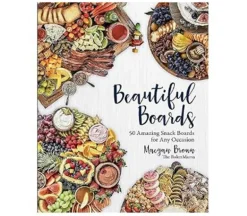 Beautiful Boards – 50 Amazing Snack Boards for Any Occasion