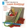 Leisure Arts Book – Can’t Believe I’m Loom Knitting